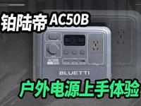 轻松露营，享你所想！铂陆帝 AC50B户外电源上手体验